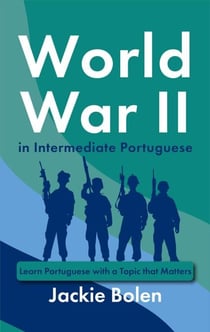 World War II in Intermediate Portuguese: Learn Portuguese with a Topic that Matters