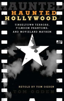 Haunted Hollywood - Tinseltown Terrors, Filmdom Phantoms, and Movieland Mayhem