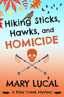 Hiking Sticks, Hawks, and Homicide - Riley Creek Cozy Mystery Series, #1