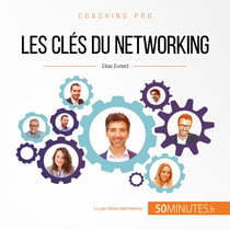 Les clés du networking - Techniques et astuces pour devenir un as du networking