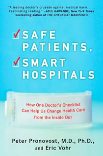 Safe Patients, Smart Hospitals - How One Doctor's Checklist Can Help Us Change Health Care from the Inside Out