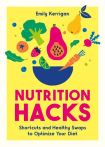 Nutrition Hacks - Shortcuts and Healthy Swaps to Optimize Your Diet