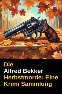 Die Alfred Bekker Herbstmorde: Eine Krimi Sammlung