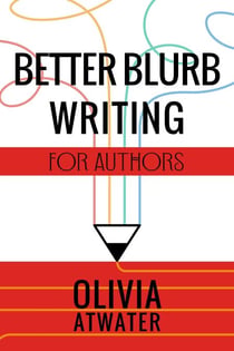 Better Blurb Writing for Authors - Atwater's Tools for Authors, #1