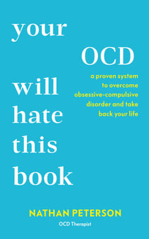 Your OCD Will Hate This Book - A Proven System to Overcome Obsessive-Compulsive Disorder and Take Back Your Life