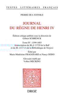 Journal du règne de Henri IV. Tome IV: 1599-1603 - Transcription du Ms fr 13720 de la BnF et du Ms 1117 (1) de la Bibliothèque de Troyes