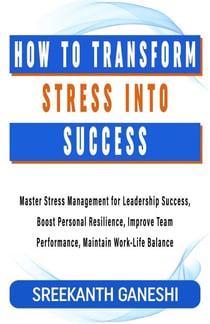 How to Transform Stress into Success - Learning How to Lead, #8