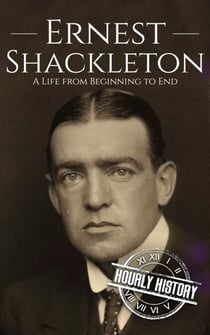 Ernest Shackleton: A Life from Beginning to End - Biographies of Explorers