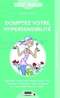 Domptez votre hypersensibilité, c'est malin - Apprenez à vivre vos émotions pour vous épanouir, développer votre confiance en vous et être heureux (enfin)