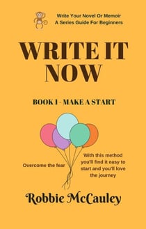 Write It Now. Book 1 - Make a Start - Write Your Novel or Memoir. A Series Guide For Beginners, #1