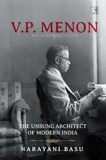 VP Menon - The Unsung Architect of Modern India