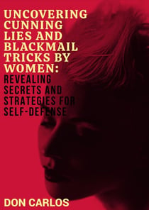 Uncovering Cunning Lies and Blackmail Tricks by Women: Revealing Secrets and Strategies for Self-Defense