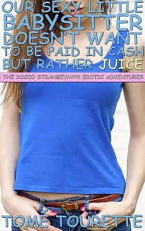 Our Sexy Little Babysitter Doesn’t Want To Be Paid In Cash But Rather Juice - The Rocco Strangeways Erotic Adventures