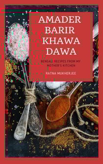 Amader Barir Khawa Dawa: Bengali Recipes From My Mother's Kitchen