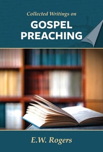 E. W. Rogers on Gospel Preaching - Collected Writings of E. W. Rogers