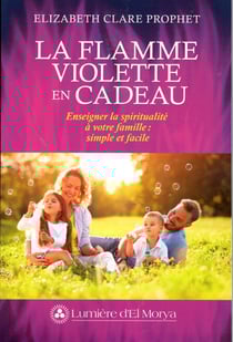 La Flamme violette en cadeau - Enseigner la spiritualité à votre famille : simple et facile