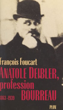 Anatole Deibler - Profession bourreau, 1863-1939