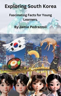 Exploring South Korea : Fascinating Facts for Young Learners - Exploring the world one country at a time