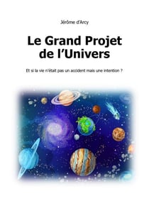 Le Grand Projet de l'Univers - Et si la vie n'était pas un accident, mais une intention ?