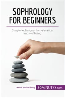 Sophrology for Beginners - Simple techniques for relaxation and wellbeing