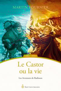 Le Castor ou la vie - Les aventures de Radisson, 1661-1670