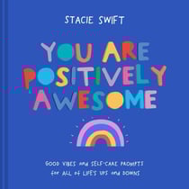 You Are Positively Awesome - Good vibes and self-care prompts for all of life's ups and downs