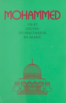 Mohammed : Vie et œuvre du précurseur en Arabie