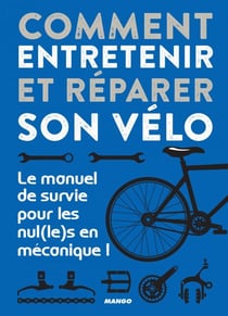 Comment entretenir et réparer son vélo - Le manuel de survie pour les nul(le)s en mécanique !