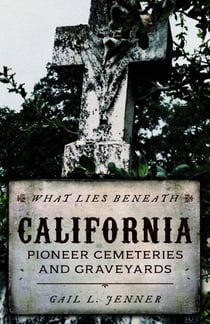 What Lies Beneath - California Pioneer Cemeteries and Graveyards