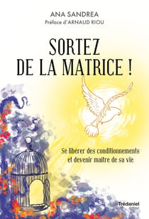 Sortez de la matrice ! - Se libérer de ses conditionnements et devenir maître de sa vie