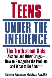 Teens Under the Influence - The Truth About Kids, Alcohol, and Other Drugs- How to Recognize the Problem and What to Do About It
