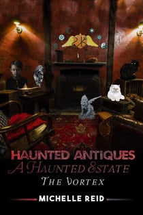Haunted Antiques: A Haunted Estate: The Vortex - Haunted Antiques: A Haunted Estate, #1