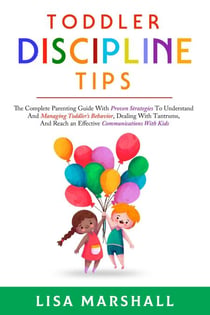 Toddler Discipline Tips: The Complete Parenting Guide With Proven Strategies To Understand And Managing Toddler's Behavior, Dealing With Tantrums, And ... With Kids - Positive Parenting, #2