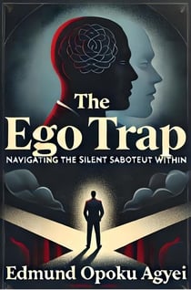 The Ego Trap: Navigating the Silent Saboteur Within
