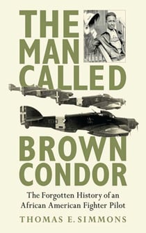 The Man Called Brown Condor - The Forgotten History of an African American Fighter Pilot