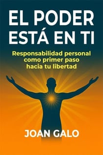 El Poder Está en Ti: Responsabilidad personal como primer paso hacia tu libertad (Spanish Edition)