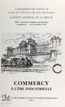 Commercy à l'ère industrielle - XIXes Journées d'études meusiennes, Commercy, 12-13 octobre 1991