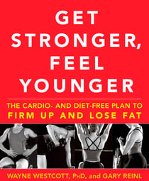 Get Stronger, Feel Younger - The Cardio and Diet-Free Plan to Firm Up and Lose Fat