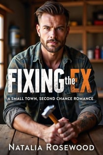 Fixing the Ex: A Small Town, Second Chance Romance - The Unexpected Daddies Series
