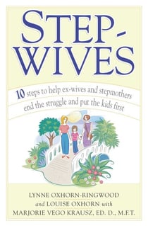 Stepwives - Ten Steps to Help Ex-Wives and Step-Mothers End the Struggle and Put the Kids First