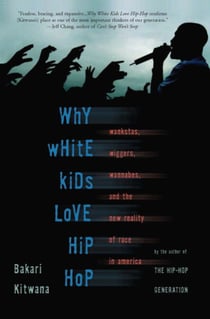 Why White Kids Love Hip Hop - Wankstas, Wiggers, Wannabes, and the New Reality of Race in America