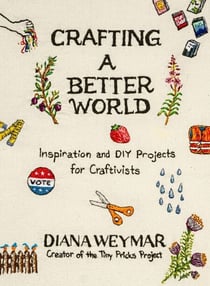 Crafting a Better World - Inspiration and DIY Projects for Craftivists