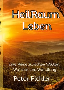 HeilRaum Leben - Eine Reise zwischen Welten, Wurzeln und Wandlung