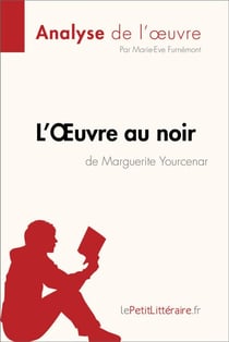 L'Œuvre au noir de Marguerite Yourcenar (Analyse de l'oeuvre) - Analyse complète et résumé détaillé de l'oeuvre