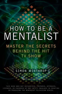 How to Be a Mentalist - Master the Secrets Behind the Hit TV Show
