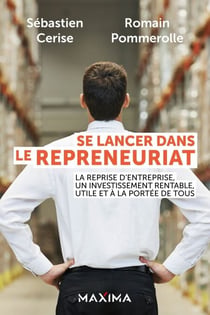Se lancer dans le repreneuriat - La reprise d'entreprise, un investissement rentable, utile et à la portée de tous