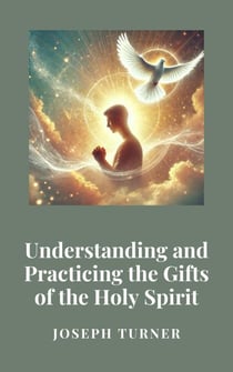 Understanding and Practicing the Gifts of the Holy Spirit
