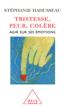 Tristesse, Peur, Colère - Agir sur ses émotions