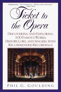 Ticket to the Opera - Discovering and Exploring 100 Famous Works, History, Lore, and Singers, with Rec