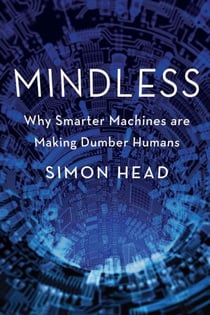 Mindless - Why Smarter Machines are Making Dumber Humans